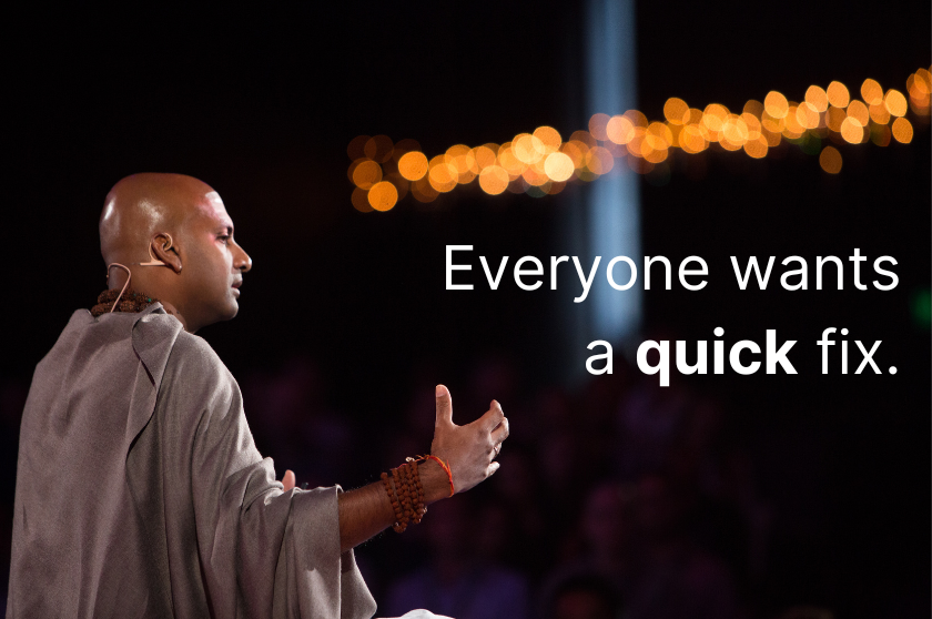 Everyone wants a quick fix.
